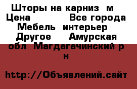 Шторы на карниз-3м › Цена ­ 1 000 - Все города Мебель, интерьер » Другое   . Амурская обл.,Магдагачинский р-н